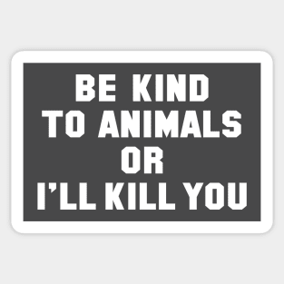 Be Kind to Animals or I'll Kill You Sticker